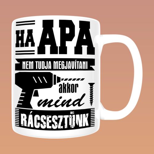 Ha apa nem tudja megjavítani, akkor mind rácsesztünk bögre