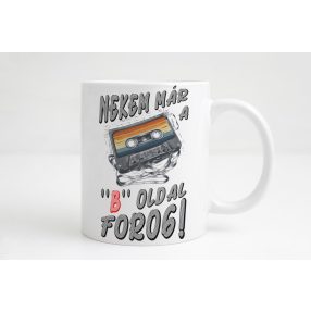 Nekem már a "B" oldal forog bögre