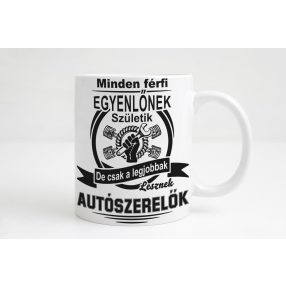   Minden férfi egyenlőnek születik, ... autószerelők bögre