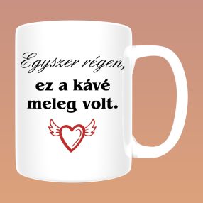 Egyszer régen, ez a kávé meleg volt bögre