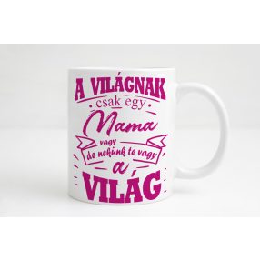   A világnak csak egy mama vagy, de nekünk te vagy a világ bögre