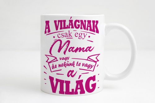 A világnak csak egy mama vagy, de nekünk te vagy a világ bögre