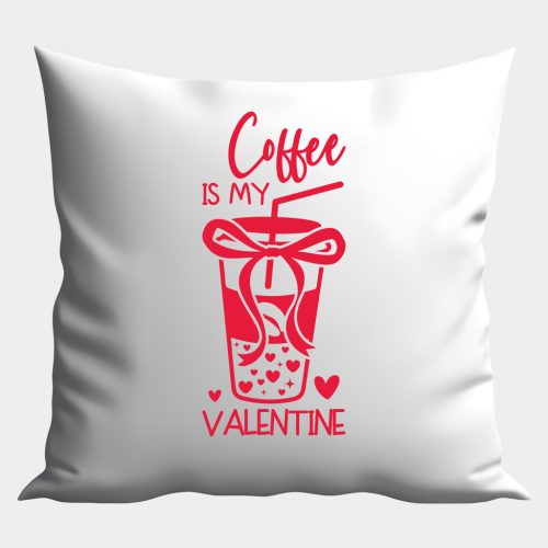 Coffee is my Valentine (1) párna