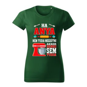   Ha Anya nem tudja megsütni, akkor senki sem tudja női póló