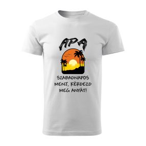 Apa szabadnapos, menj kérdezd meg anyát férfi póló