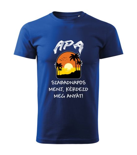 Apa szabadnapos, menj kérdezd meg anyát férfi póló