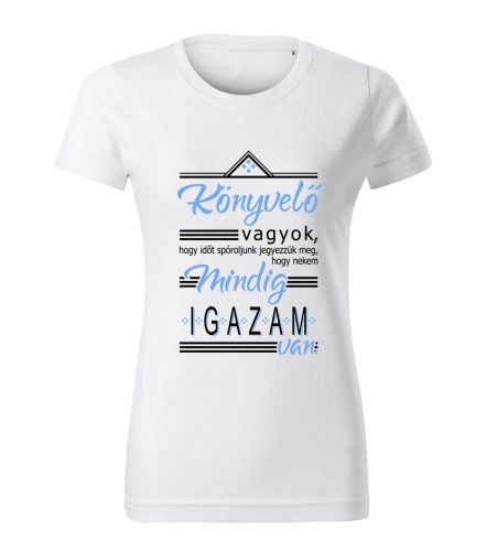 Könyvelő vagyok, hogy időt spóróljunk, jegyezzük meg, mindig igazam van! női póló