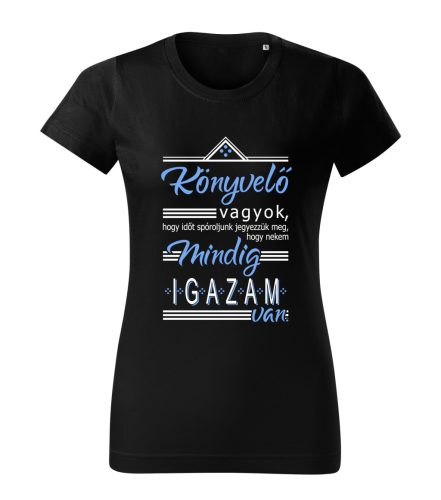 Könyvelő vagyok, hogy időt spóróljunk, jegyezzük meg, mindig igazam van! női póló