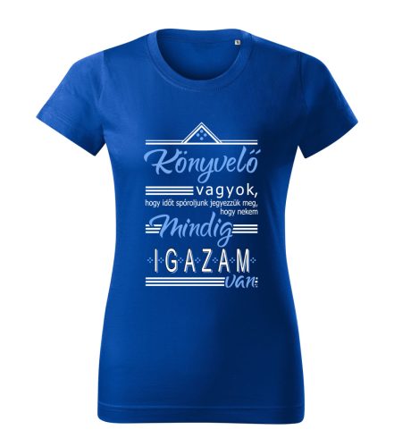 Könyvelő vagyok, hogy időt spóróljunk, jegyezzük meg, mindig igazam van! női póló