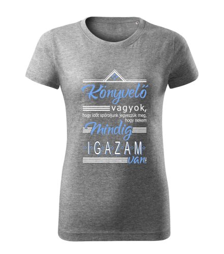 Könyvelő vagyok, hogy időt spóróljunk, jegyezzük meg, mindig igazam van! női póló