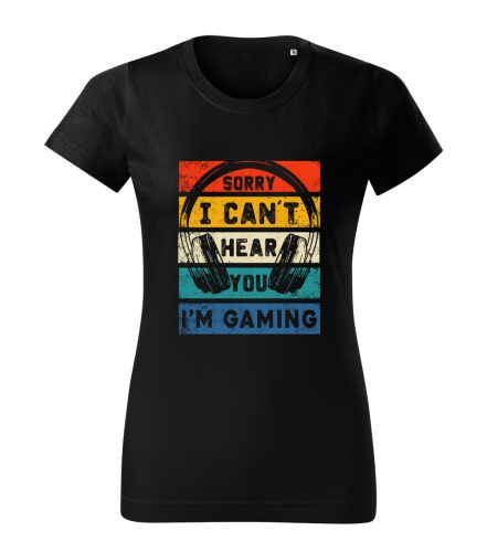 Sorry, I Can’t Hear You, I’m Gaming női póló
