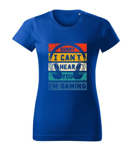 Sorry, I Can’t Hear You, I’m Gaming női póló