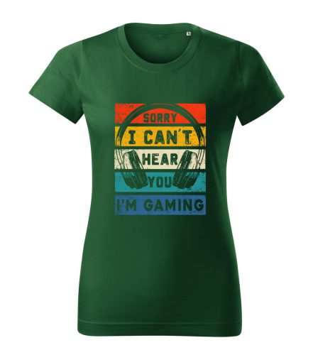 Sorry, I Can’t Hear You, I’m Gaming női póló